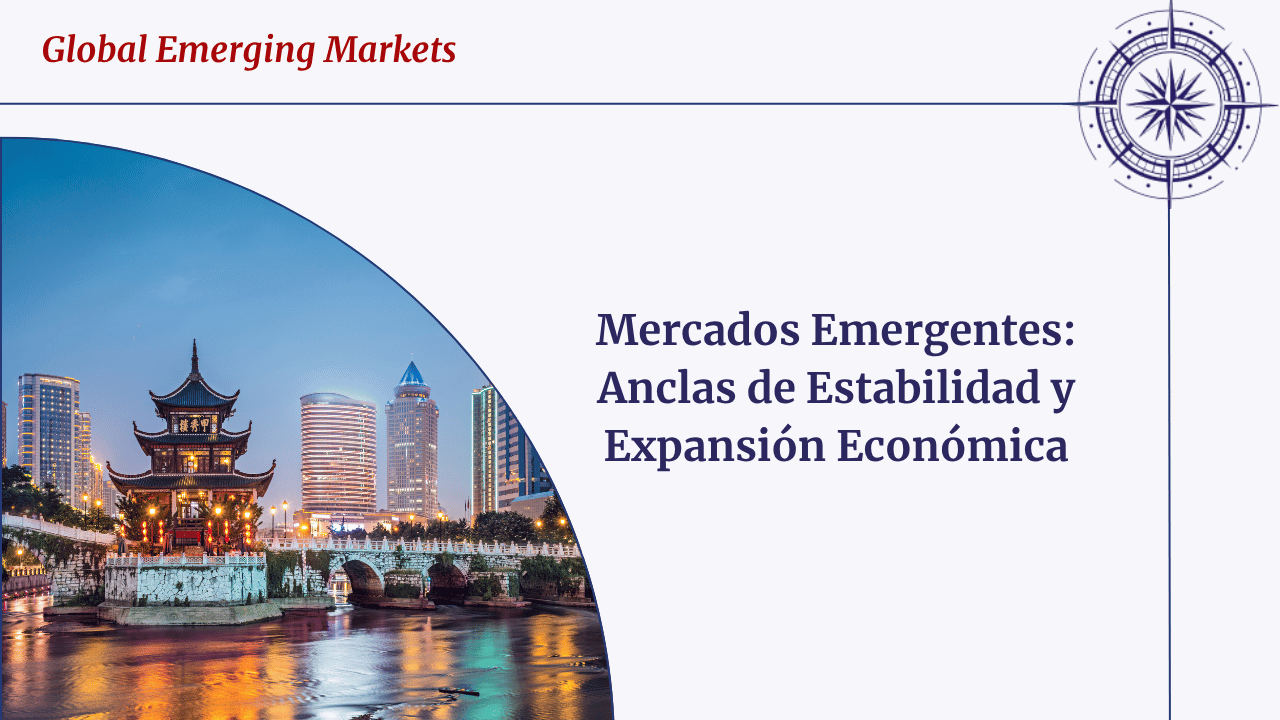 Mercados Emergentes: Anclas de Estabilidad y Expansión Económica